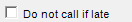 1. Do not call if late check