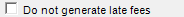 3. Do not generate late fees check